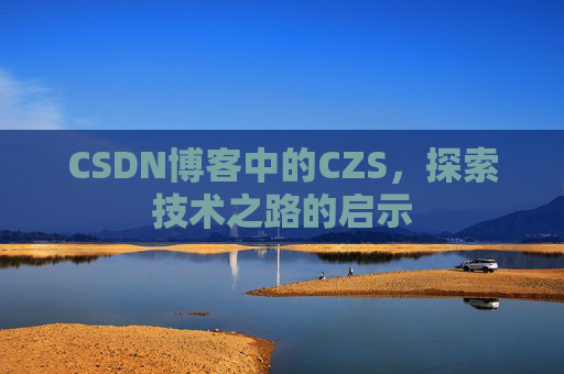 CSDN博客中的CZS，探索技术之路的启示
